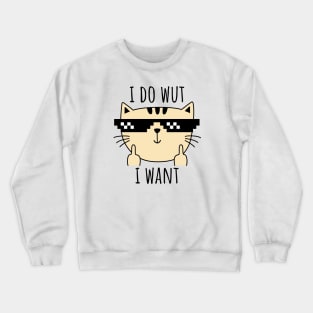 i do wut i want cat Crewneck Sweatshirt